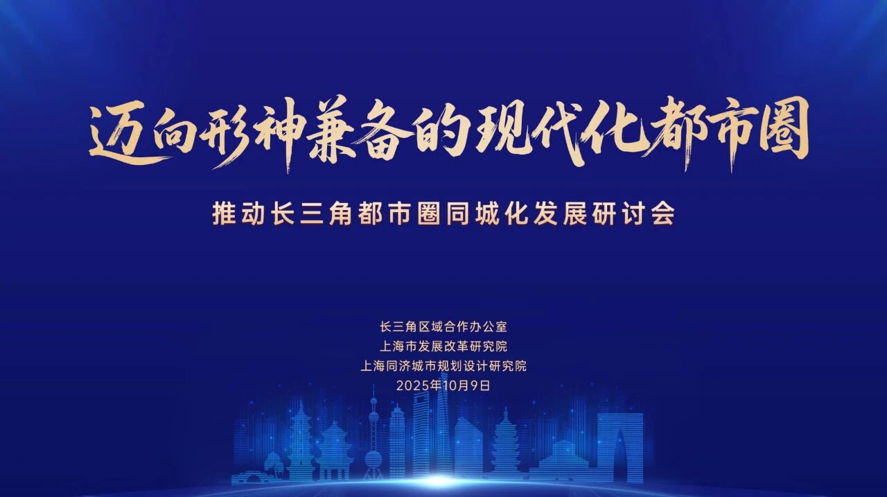 推动长三角都市圈同城化发展研讨会在上海成功举办，专家共谋迈向形神兼备的现代化都市圈